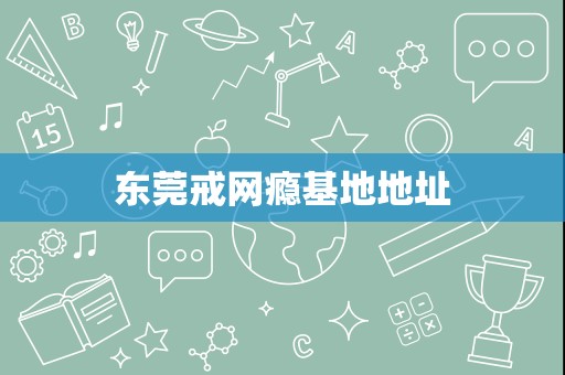 東莞戒網(wǎng)癮基地地址